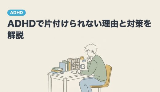 ADHDで片付けられない理由と対策を解説