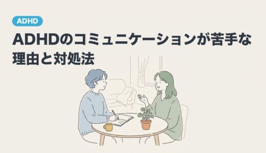 ADHDのコミュニケーションが苦手な理由と対処法