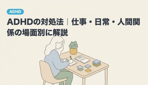 ADHDの対処法｜仕事・日常・人間関係の場面別に解説