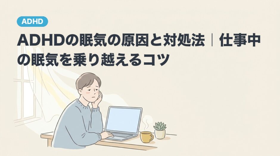ADHDの眠気の原因と対処法｜仕事中の眠気を乗り越えるコツのアイキャッチ画像