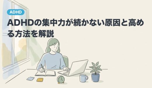 ADHDの集中力が続かない原因と高める方法を解説
