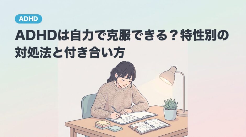 ADHDは自力で克服できる？特性別の対処法と付き合い方のアイキャッチ画像