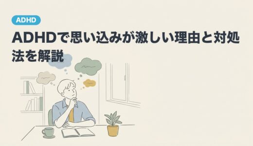 ADHDで思い込みが激しい理由と対処法を解説