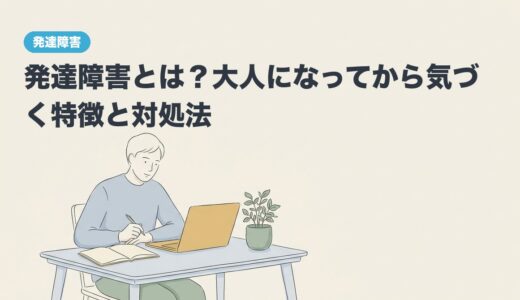 発達障害とは？大人になってから気づく特徴と対処法