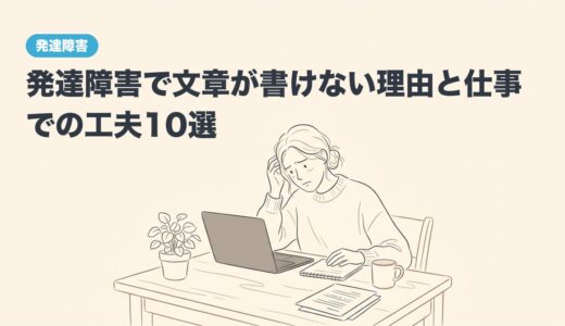 発達障害で文章が書けない理由と仕事での工夫10選