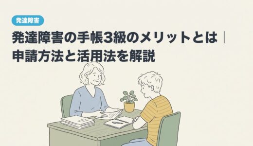 発達障害の手帳3級のメリットとは｜申請方法と活用法を解説