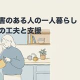 発達障害のある人の一人暮らし｜困りごと別の工夫と支援のアイキャッチ画像