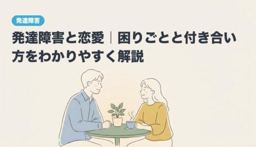 発達障害と恋愛｜困りごとと付き合い方をわかりやすく解説