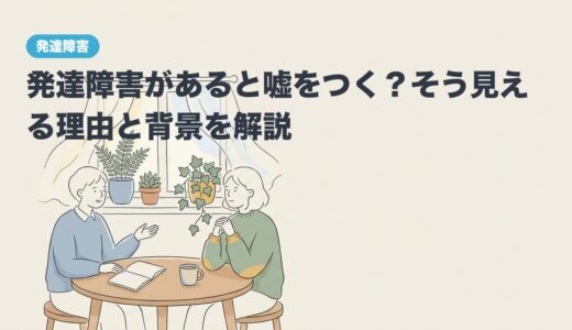 発達障害があると嘘をつく？そう見える理由と背景を解説