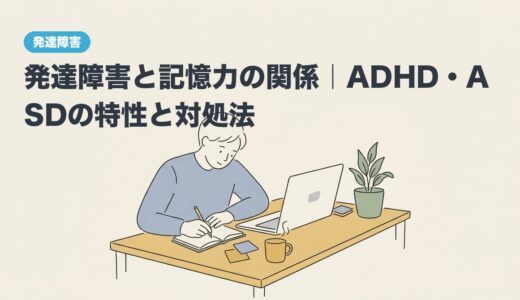 発達障害と記憶力の関係｜ADHD・ASDの特性と対処法