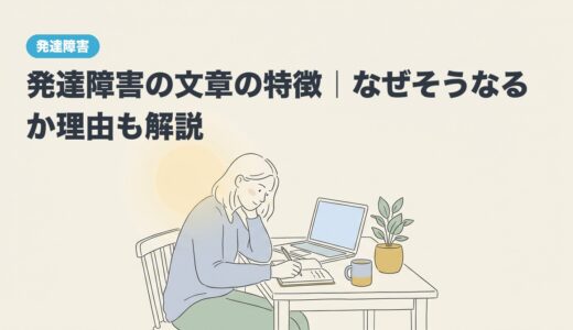 発達障害の文章の特徴｜なぜそうなるか理由も解説