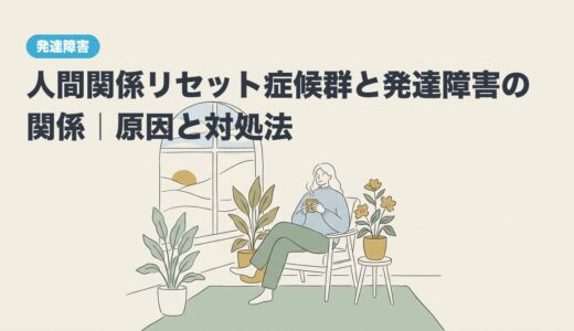 人間関係リセット症候群と発達障害の関係｜原因と対処法
